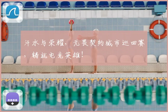 汗水与荣耀，无畏契约城市巡回赛，铸就电竞英雄！