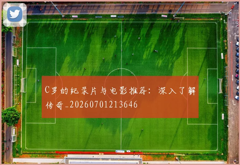 C罗的纪录片与电影推荐：深入了解传奇_20260701213646