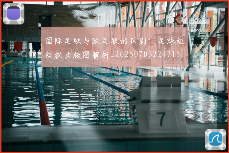 国际足联与欧足联的区别：足球组织权力版图解析_20260703224715