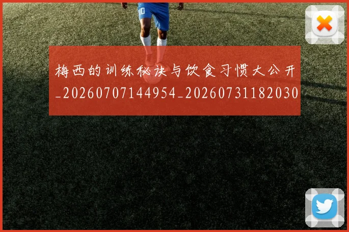梅西的训练秘诀与饮食习惯大公开_20260707144954_20260731182030
