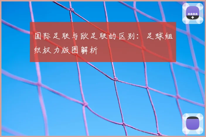 国际足联与欧足联的区别：足球组织权力版图解析