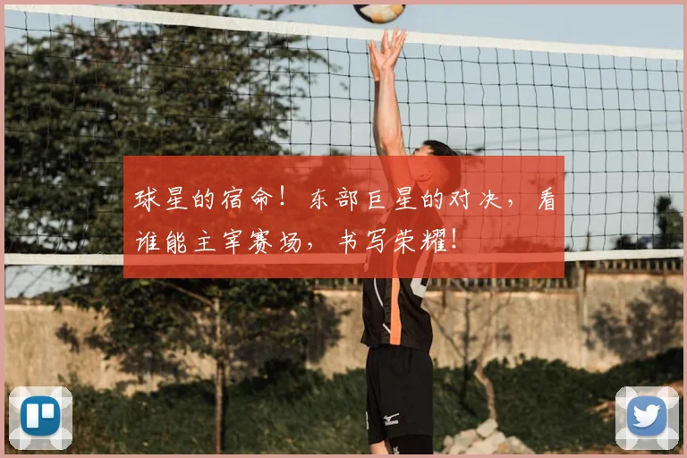 球星的宿命！东部巨星的对决，看谁能主宰赛场，书写荣耀！