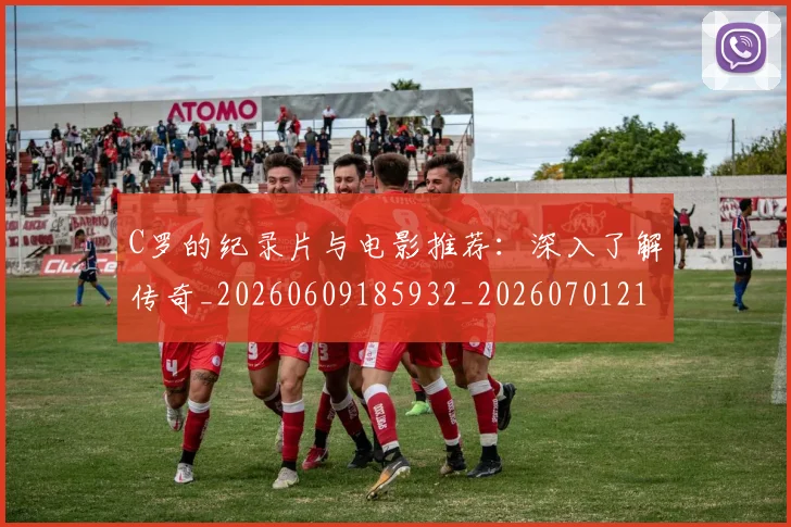 C罗的纪录片与电影推荐:深入了解传奇_20260609185932_20260701213648_20260712052457